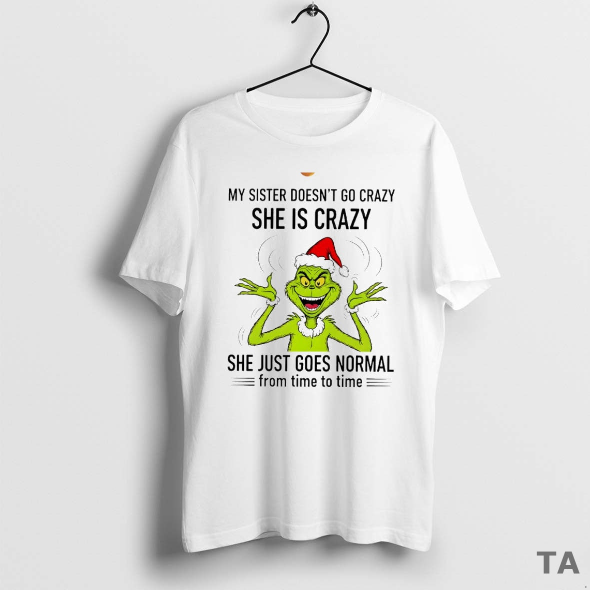 Top Grinch My Sister Doesnt Go Crazy She Is Crazy She Just Goes Normal From T-Shirts, Hoodie, Sweatshirt