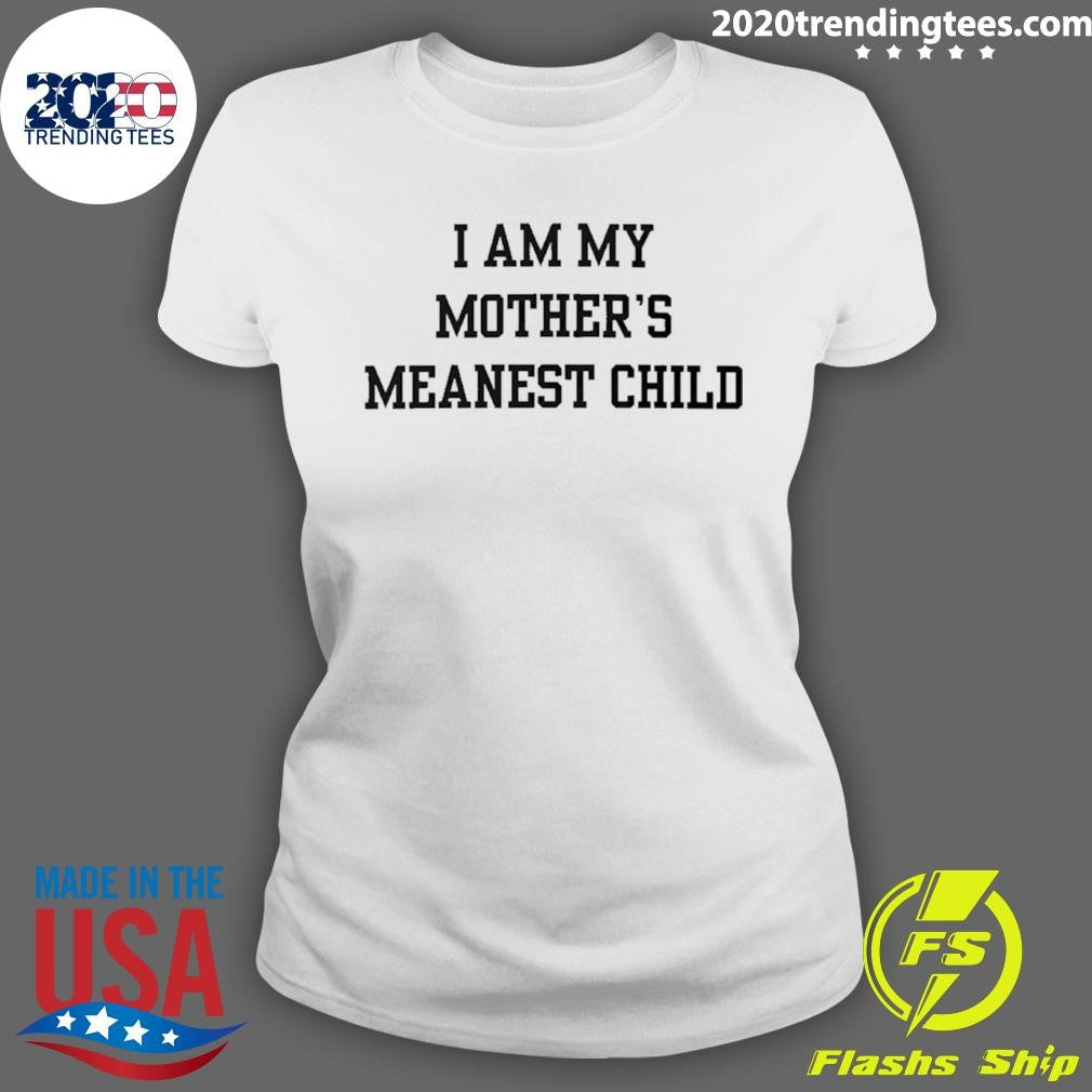 I Am My Mother’s Meanest Child Shirt