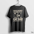Top I Never Dreamed Id Grow Up To Be S Super Sexy Cat Dad But T-Shirts, Hoodie, Sweatshirt | AU01DripNestTees.com