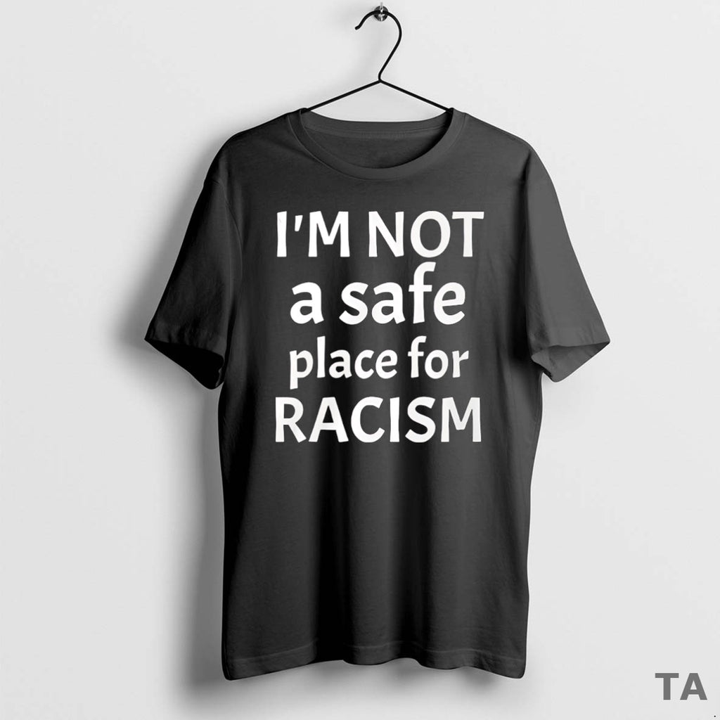 Top Im Not A Safe Place For Racism T Shirt Sweater Hoodie, Sweatshirt | AU01DripNestTees.com