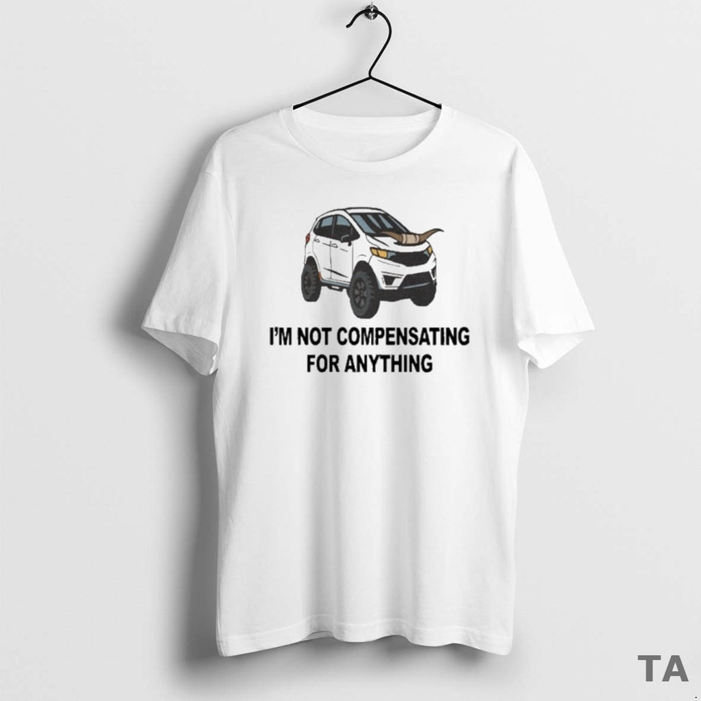 Top Im Not Compensating For Anything T Shirt Sweater Hoodie, Sweatshirt | AU01DripNestTees.com