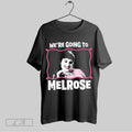 Top Were Going To Melrose Shirt T Shirt