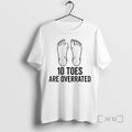 Trending 10 Toes Are Overrated T-Shirts, Hoodie, Sweatshirt | AU01DripNestTees.com