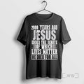 Trending 2000 Years Ago Jesus Ended The Debate Of Which Lives Matter Premium T Shirts Hoodie, Sweatshirt