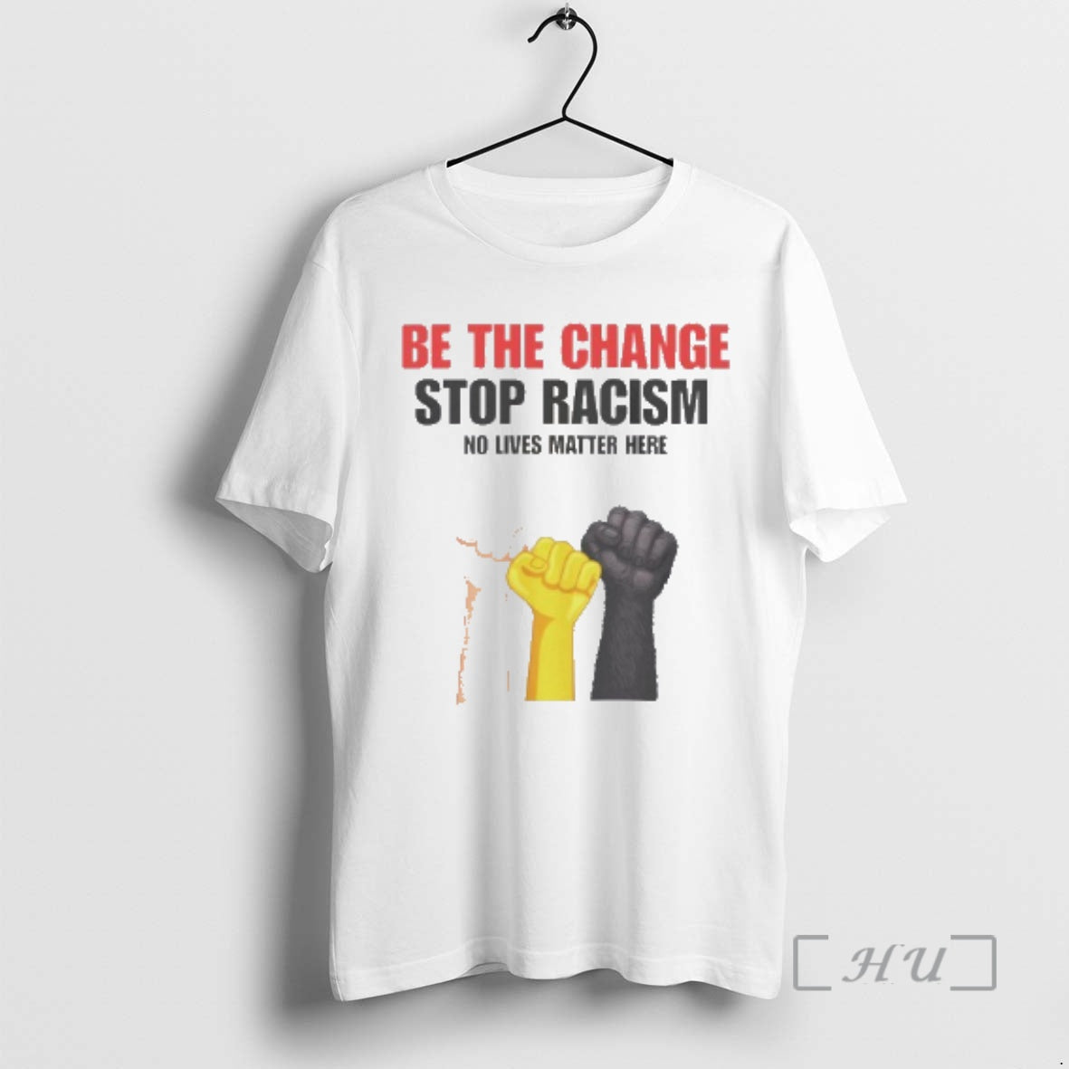 Trending Be The Change Stop Racism No Lives Matter Here T-Shirts, Hoodie, Sweatshirt | AU01DripNestTees.com