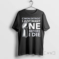 Trending Cmon Detroit I Just Want One Before I Die T-Shirts, Hoodie, Sweatshirt | AU01DripNestTees.com