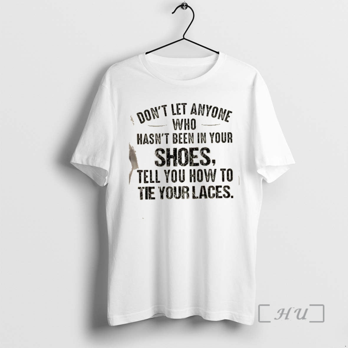 Trending Dont Let Anyone Who Hasnt Been In Your Shoes Tell You How To Tie T-Shirts, Hoodie, Sweatshirt | AU01DripNestTees.com