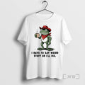 Trending Frog Cowboy I Have To Say Weird Stuff Or Ill Die Premium T Shirts Hoodie, Sweatshirt | AU01DripNestTees.com