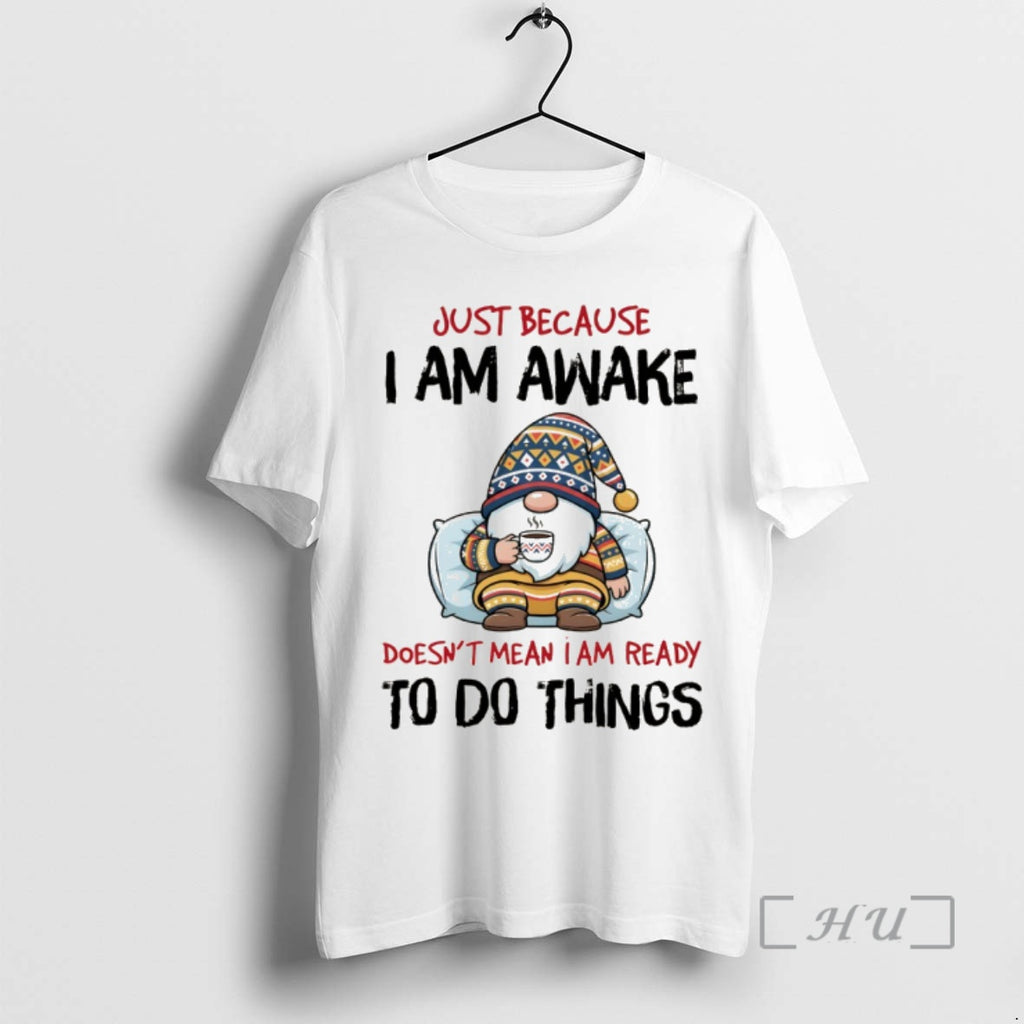 Trending Gnome Just Because I Am Awake Doesnt Mean I Am Ready To Do Things T-Shirts, Hoodie, Sweatshirt