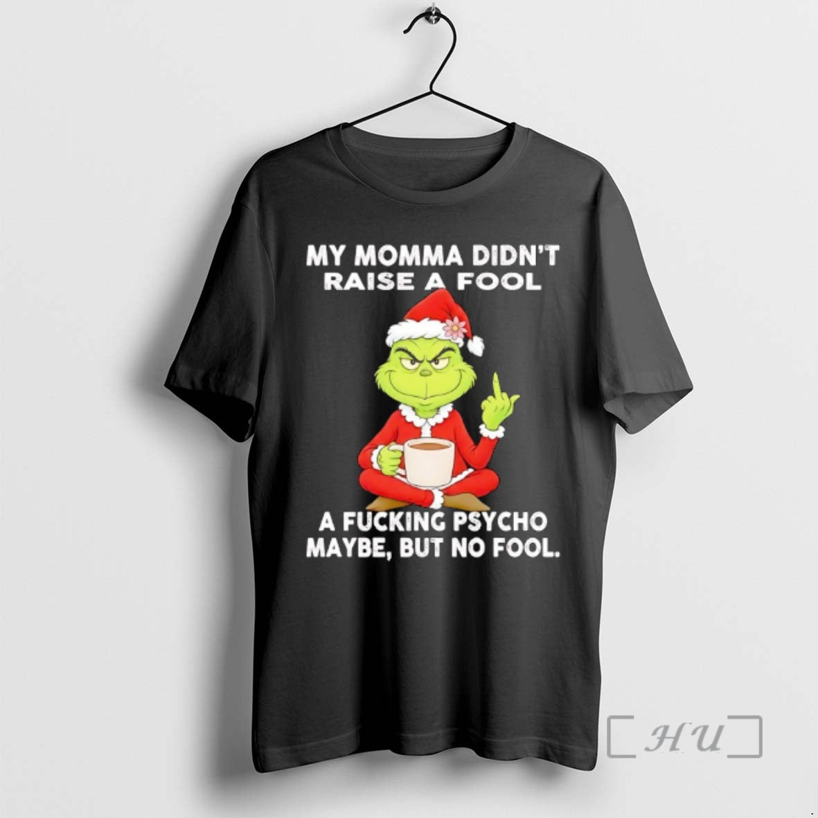 Trending Grinch My Momma Didnt Raise A Fool A Fcking Psycho Maybe But No Fool T-Shirts, Hoodie, Sweatshirt