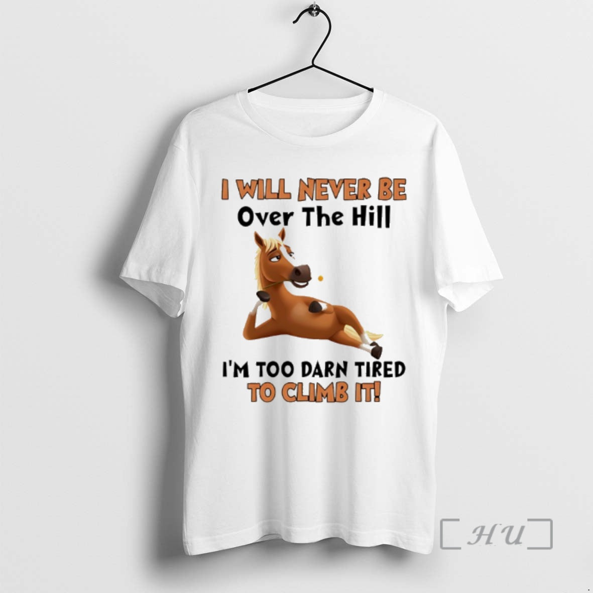Trending Horse I Will Never Be Over The Hill Im Too Darn Tired To Climb T-Shirts, Hoodie, Sweatshirt | AU01DripNestTees.com