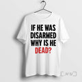 Trending If He Was Disarmed Why Is He Dead T-Shirts, Hoodie, Sweatshirt | AU01DripNestTees.com