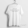 Trending If Its Not Location Sharing Love I Dont Want It Premium T Shirts Sweater Hoodie, Sweatshirt | AU01DripNestTees.com