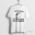 Trending Im Into Fitness Fitness Taco In My Mouth Funny T-Shirts, Hoodie, Sweatshirt | AU01DripNestTees.com