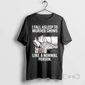 Trending Men I Fall Asleep To Murder Shows Like A Normal Person Premium T Shirts Hoodie, Sweatshirt | AU01DripNestTees.com