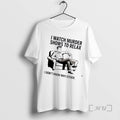 Trending Men I Watch Murder Shows To Relax I Dont Know Why Either Premium T-Shirts, Hoodie, Sweatshirt | AU01DripNestTees.com