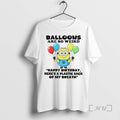 Trending Minion Balloons Are So Weird _d0_bd_d0_b0_d1_80_d1_80_d1_83 Birthday Heres A Plastic Sack Of My Breath T-Shirts,...