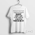 Trending Proud To Say That I Dont Put Up With Shit I Dont Like If T-Shirts, Hoodie, Sweatshirt | AU01DripNestTees.com