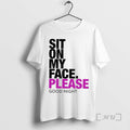 Trending Sit On My Face Please Good Night T-Shirts, Hoodie, Sweatshirt | AU01DripNestTees.com