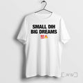 Trending Small Dih Big Dreams Meme T-Shirts, Hoodie, Sweatshirt | AU01DripNestTees.com