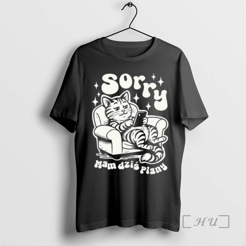 Trending Sorry Mam Dzis Plany T-Shirts, Hoodie, Sweatshirt | AU01DripNestTees.com