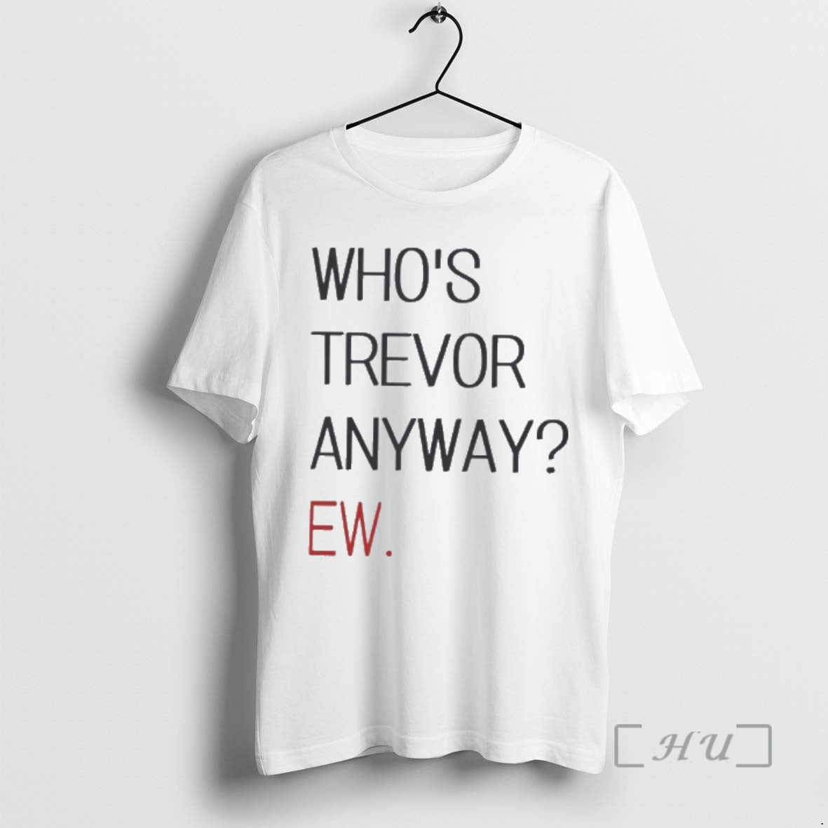 Trending Whos Trevor Anyway Ew T-Shirts, Hoodie, Sweatshirt | AU01DripNestTees.com