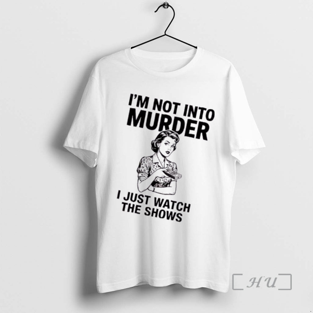Trending Women Im Not Into Murder I Just Watch The Shows Premium T Shirts Sweater Hoodie, Sweatshirt | AU01DripNestTees.com
