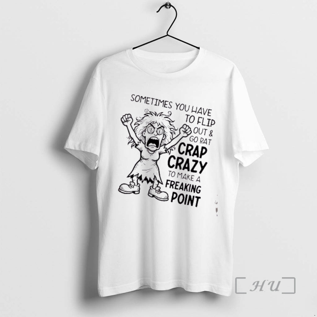 Trending Women Sometimes You Have To Flip Out And Go Bat Crap Crazy To Make T-Shirts, Hoodie, Sweatshirt
