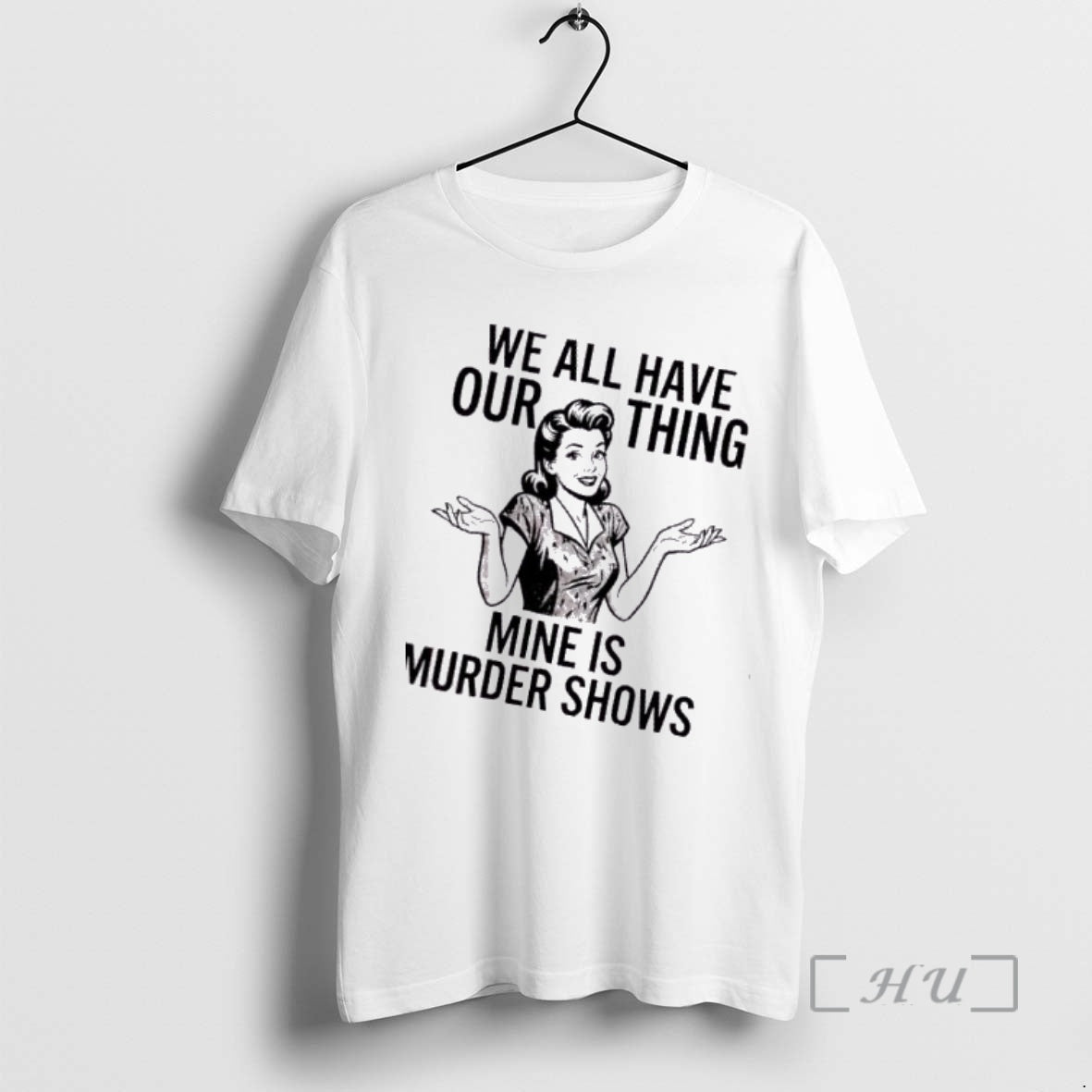 Trending Women We All Have Our Thing Mine Is Murder Shows Premium T Shirts Sweater Hoodie, Sweatshirt | AU01DripNestTees.com