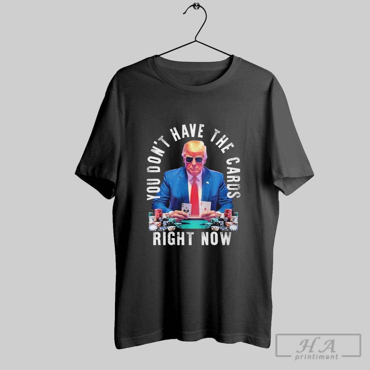 Trump You Dont Have The Cards Right Now T Shirts