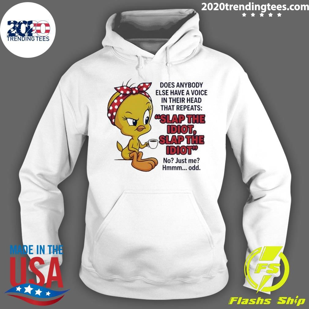 Tweety Bird Does Anybody Else Have A Voice In Their Head That Repeats Slap The Idiot Shirt