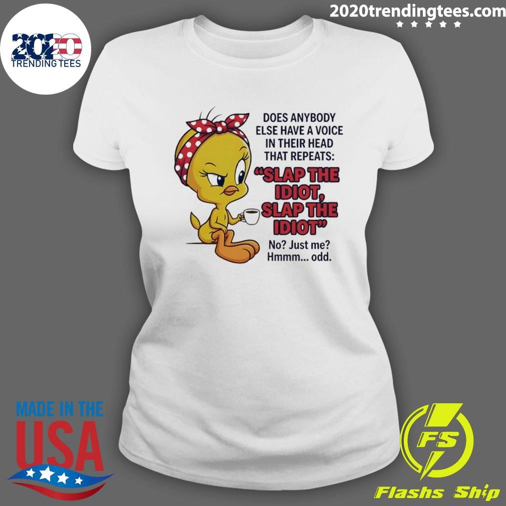 Tweety Bird Does Anybody Else Have A Voice In Their Head That Repeats Slap The Idiot Shirt