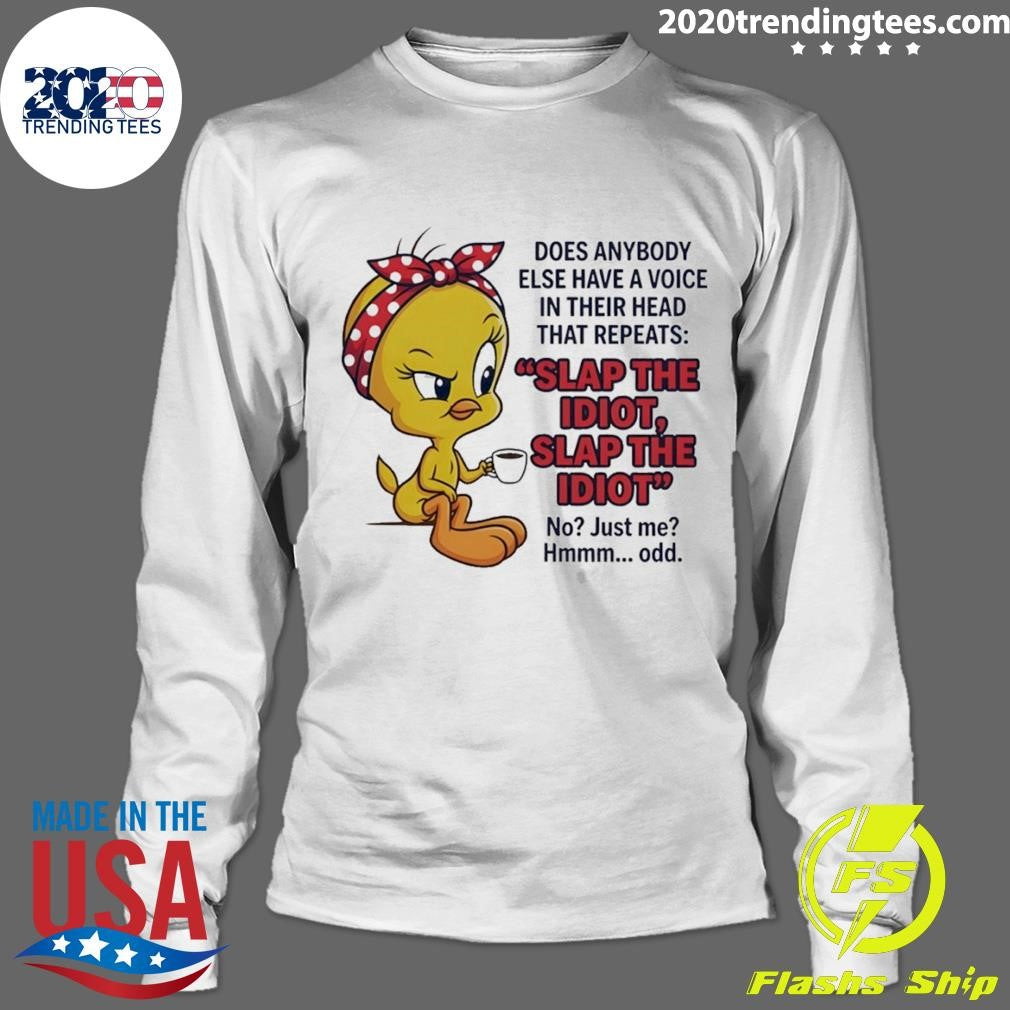 Tweety Bird Does Anybody Else Have A Voice In Their Head That Repeats Slap The Idiot Shirt