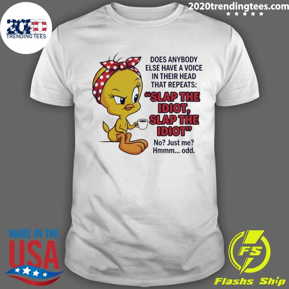 Tweety Bird Does Anybody Else Have A Voice In Their Head That Repeats Slap The Idiot Shirt