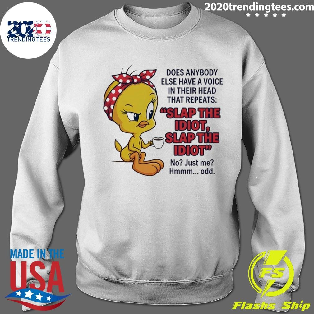 Tweety Bird Does Anybody Else Have A Voice In Their Head That Repeats Slap The Idiot Shirt