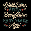 Well Done For Being Born Many Years