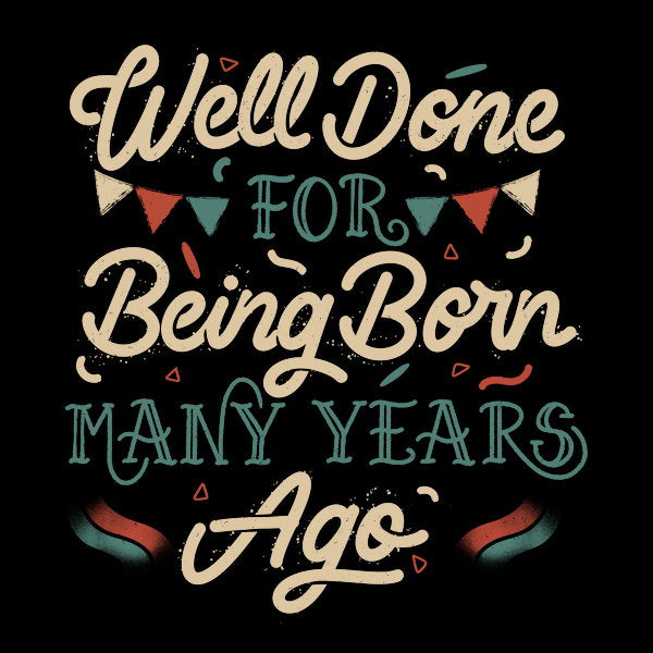 Well Done For Being Born Many Years