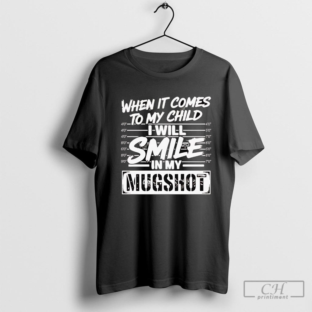 When It Comes To My Child I Will Smile In My Mugshot Shirt Sweater