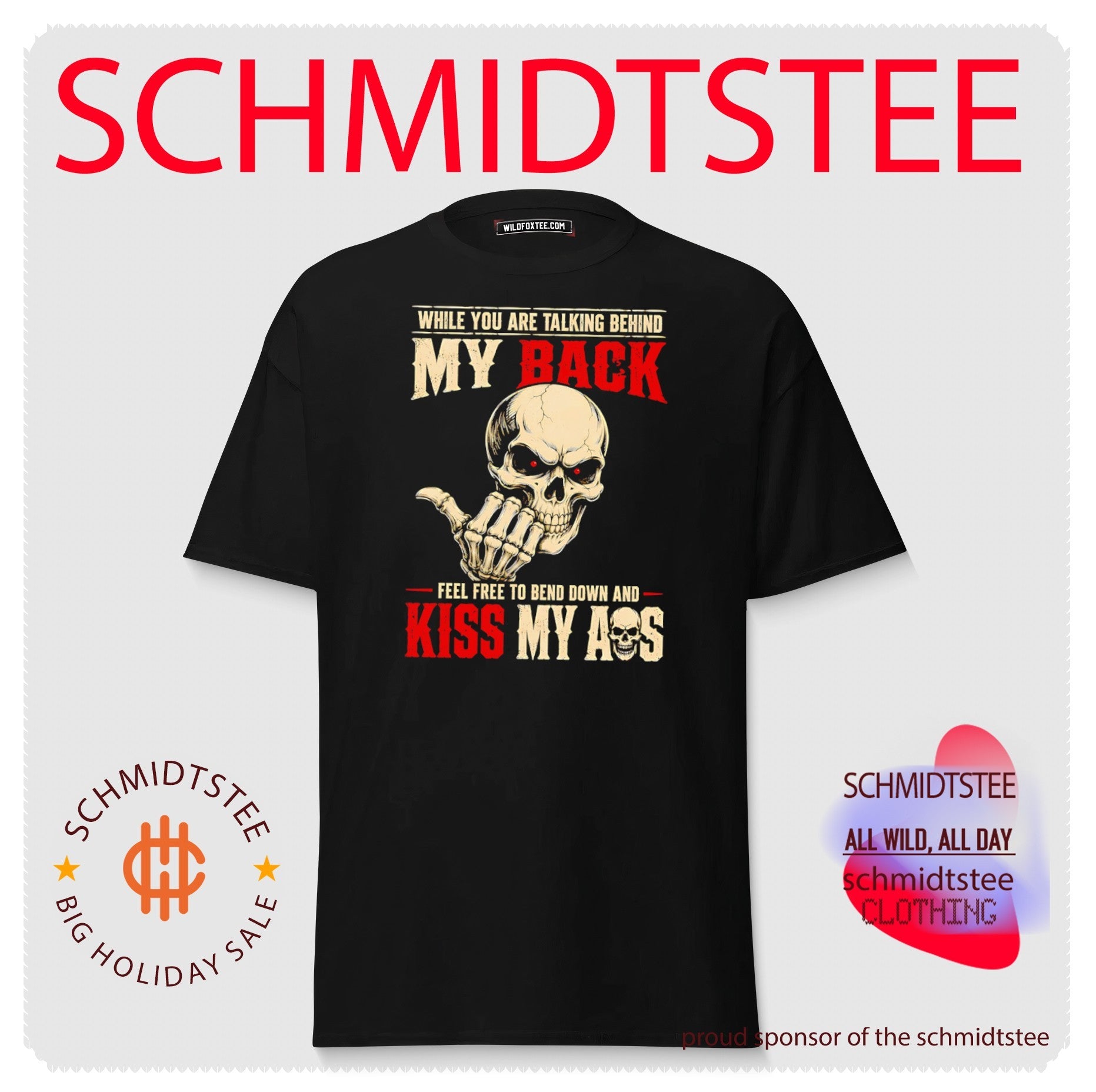 While you are talking behind my back feel free to kiss my ass shirt