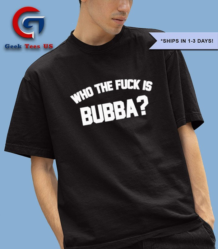 Who the fuck is bubba shirt