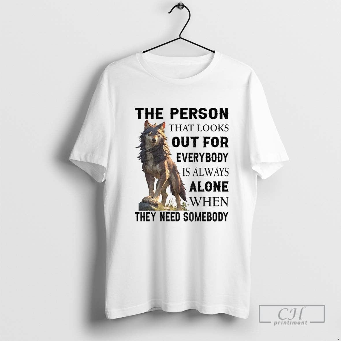 Wolf The Person That Looks Out For Everybody Is Always Alone When They Need Somebody