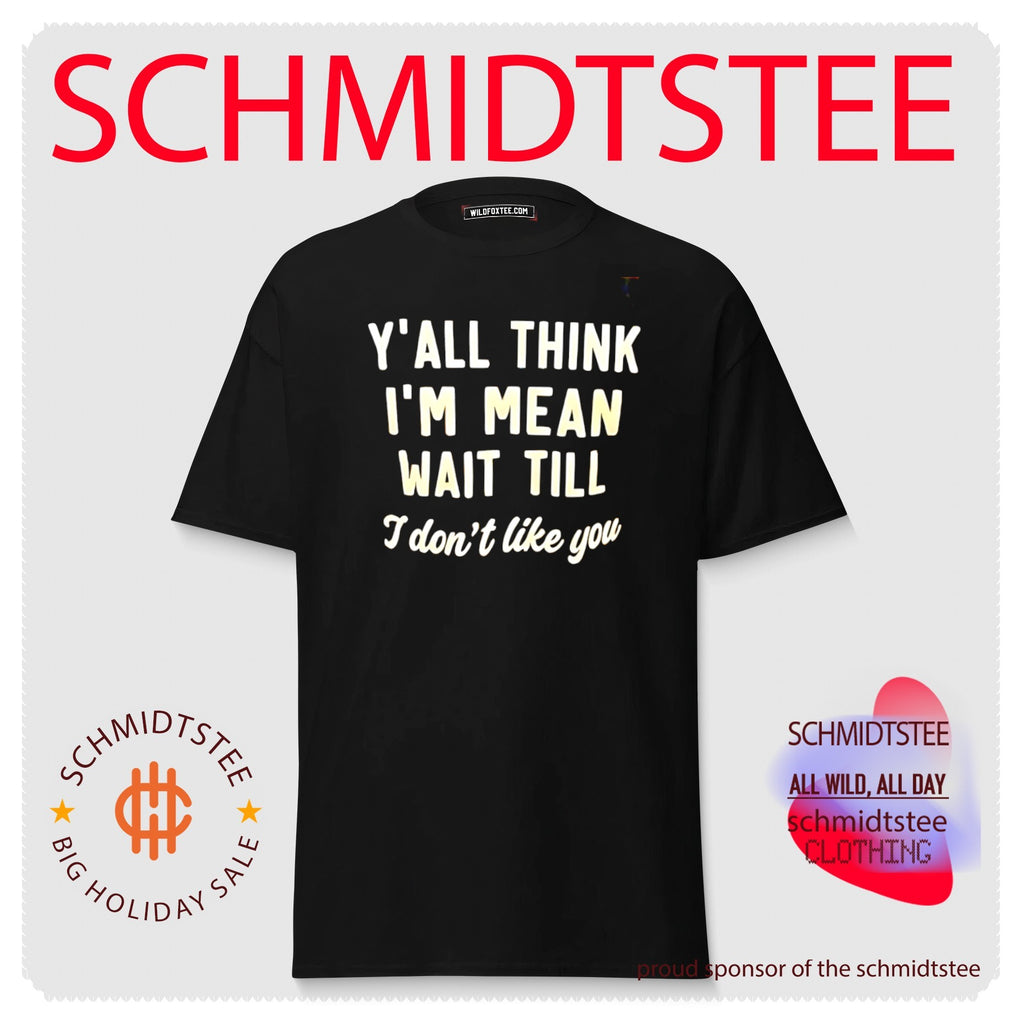 Y’all think I’m mean wait till I don’t like you shirt