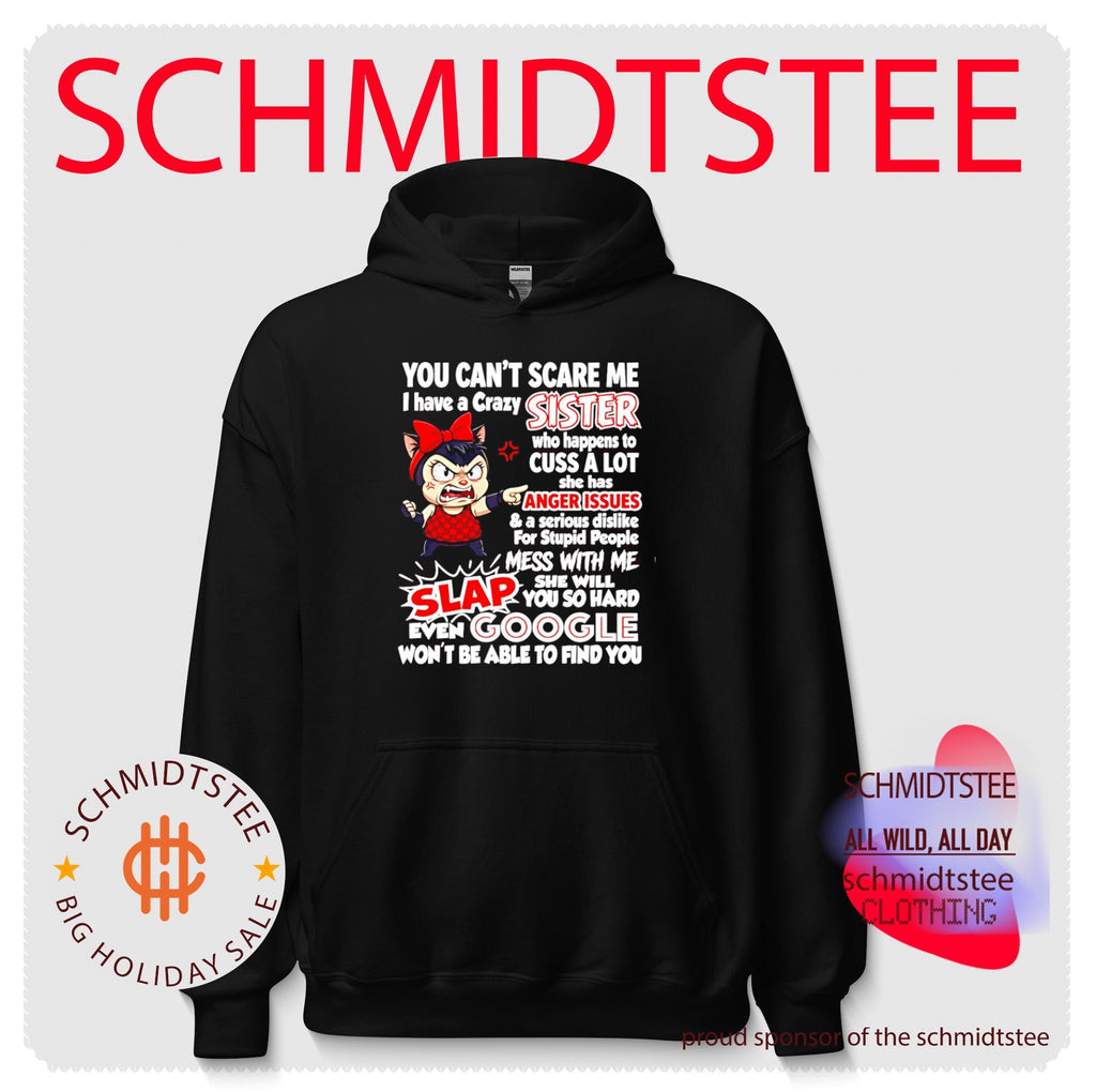 You can’t scare me I have a crazy sister who will slap you shirt