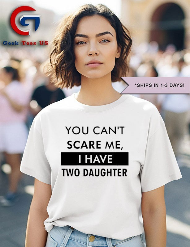 You can’t scare me I have two daughter shirt