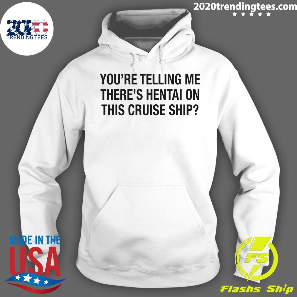 You’re Telling Me There’s Hentai On This Cruise Ship Tee Shirt