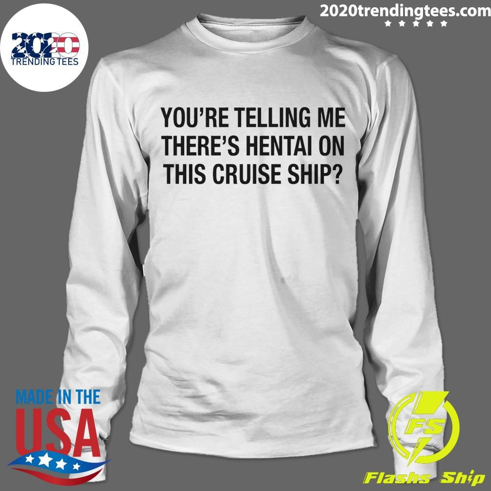 You’re Telling Me There’s Hentai On This Cruise Ship Tee Shirt