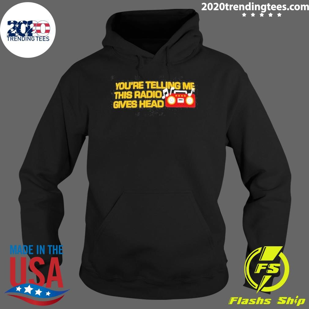You’re Telling Me This Radio Gives Head Dad Shirt