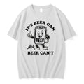 Beer Its Beer Can Not Beer Cant Funny 0 Tshirts Sweater