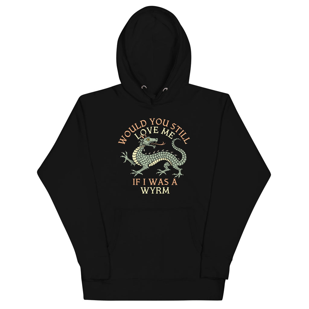 Would You Still Love Me If I Was A Wyrm Unisex Hoodie