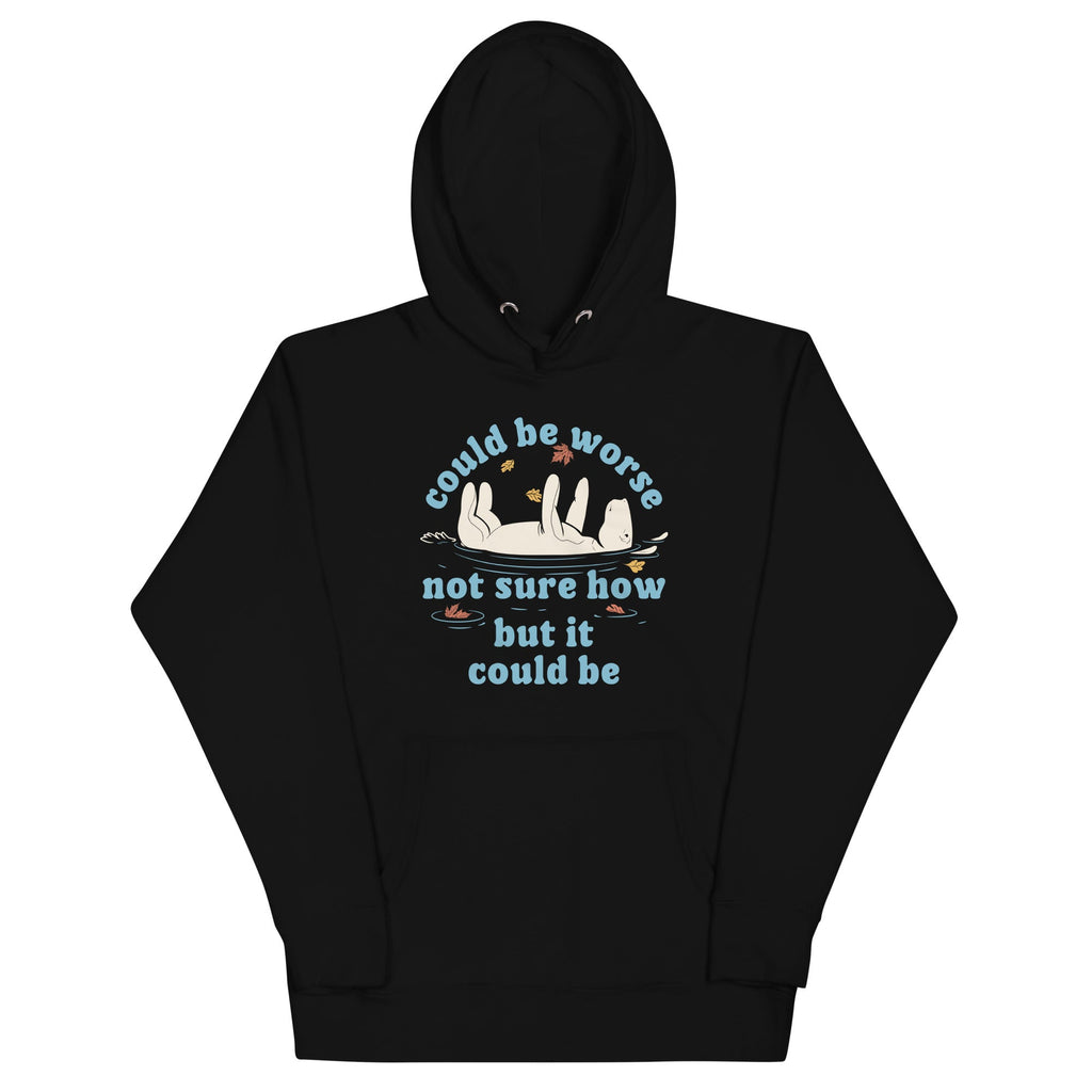 Could Be Worse Not Sure How But It Could Be Unisex Hoodie